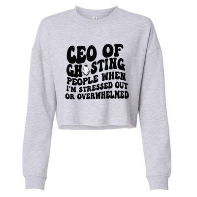 Ceo Of Ghosting People When I'm Stressed Out Or Overwhelmed Cropped Pullover Crew