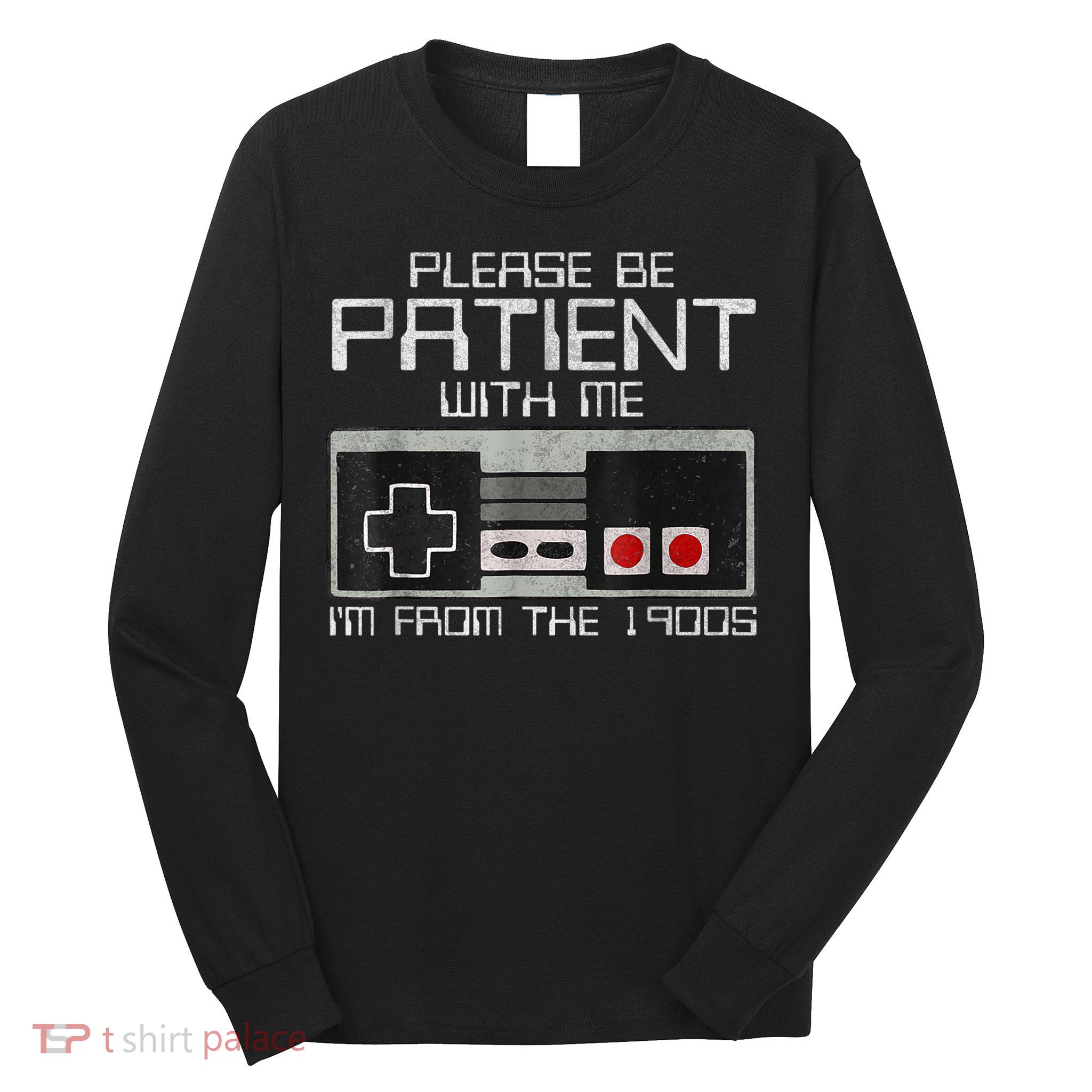 Cute Old Gamer Please Be Patient With Me Im From The 1900s Gift Long Sleeve Shirt