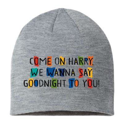 Come On Harry We Wanna Say Goodnight To You Sustainable Beanie