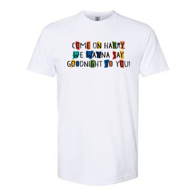 Come On Harry We Wanna Say Goodnight To You Softstyle CVC T-Shirt