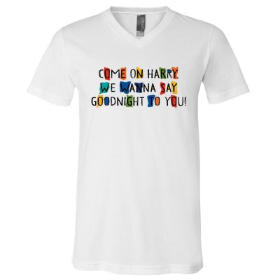 Come On Harry We Wanna Say Goodnight To You V-Neck T-Shirt