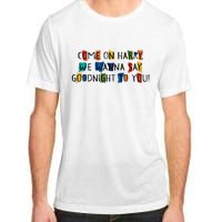 Come On Harry We Wanna Say Goodnight To You Adult ChromaSoft Performance T-Shirt