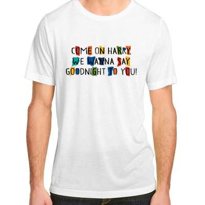 Come On Harry We Wanna Say Goodnight To You Adult ChromaSoft Performance T-Shirt