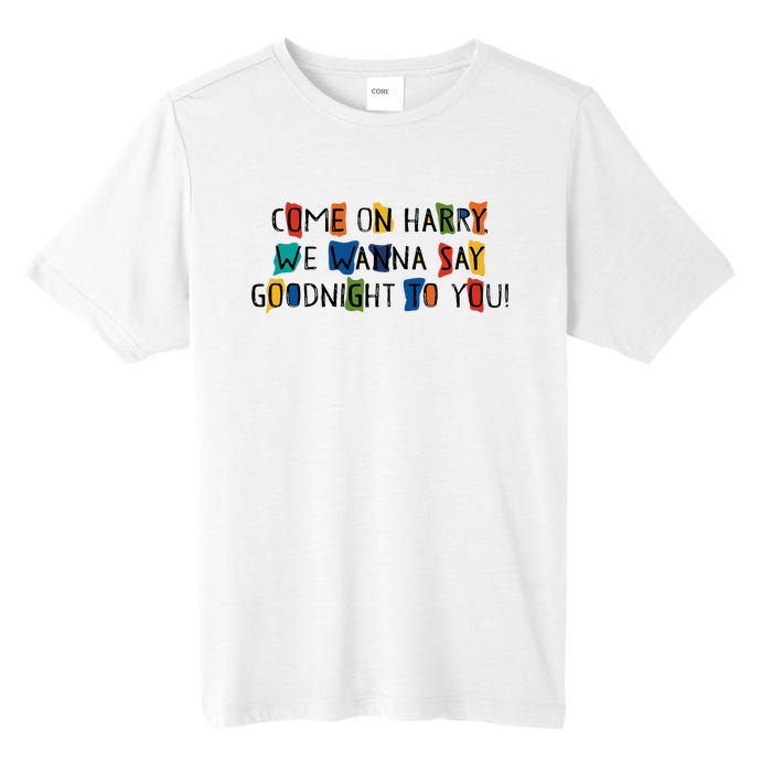 Come On Harry We Wanna Say Goodnight To You Tall Fusion ChromaSoft Performance T-Shirt