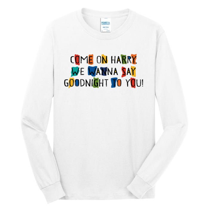 Come On Harry We Wanna Say Goodnight To You Tall Long Sleeve T-Shirt