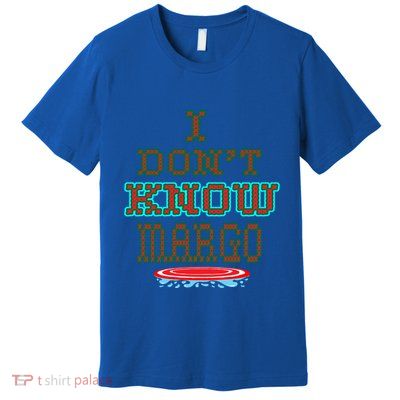 Christmas Outfit Holiday I Don't Know Margo Ugly Christmas Gift Premium T-Shirt