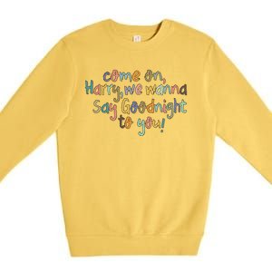 Come On, Harry, We Wanna Say Goodnight To You! As It Was Premium Crewneck Sweatshirt