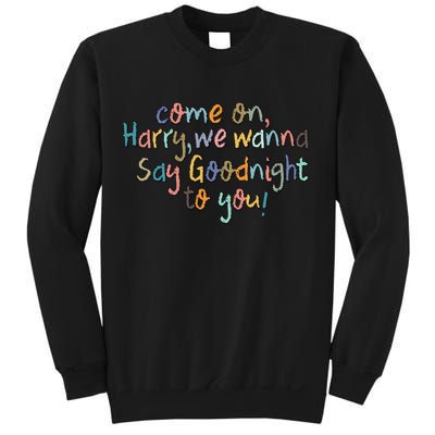 Come On, Harry, We Wanna Say Goodnight To You! As It Was Sweatshirt