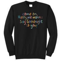 Come On, Harry, We Wanna Say Goodnight To You! As It Was Sweatshirt