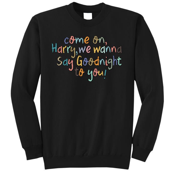 Come On, Harry, We Wanna Say Goodnight To You! As It Was Sweatshirt