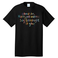 Come On, Harry, We Wanna Say Goodnight To You! As It Was Tall T-Shirt