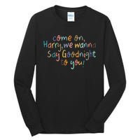 Come On, Harry, We Wanna Say Goodnight To You! As It Was Tall Long Sleeve T-Shirt