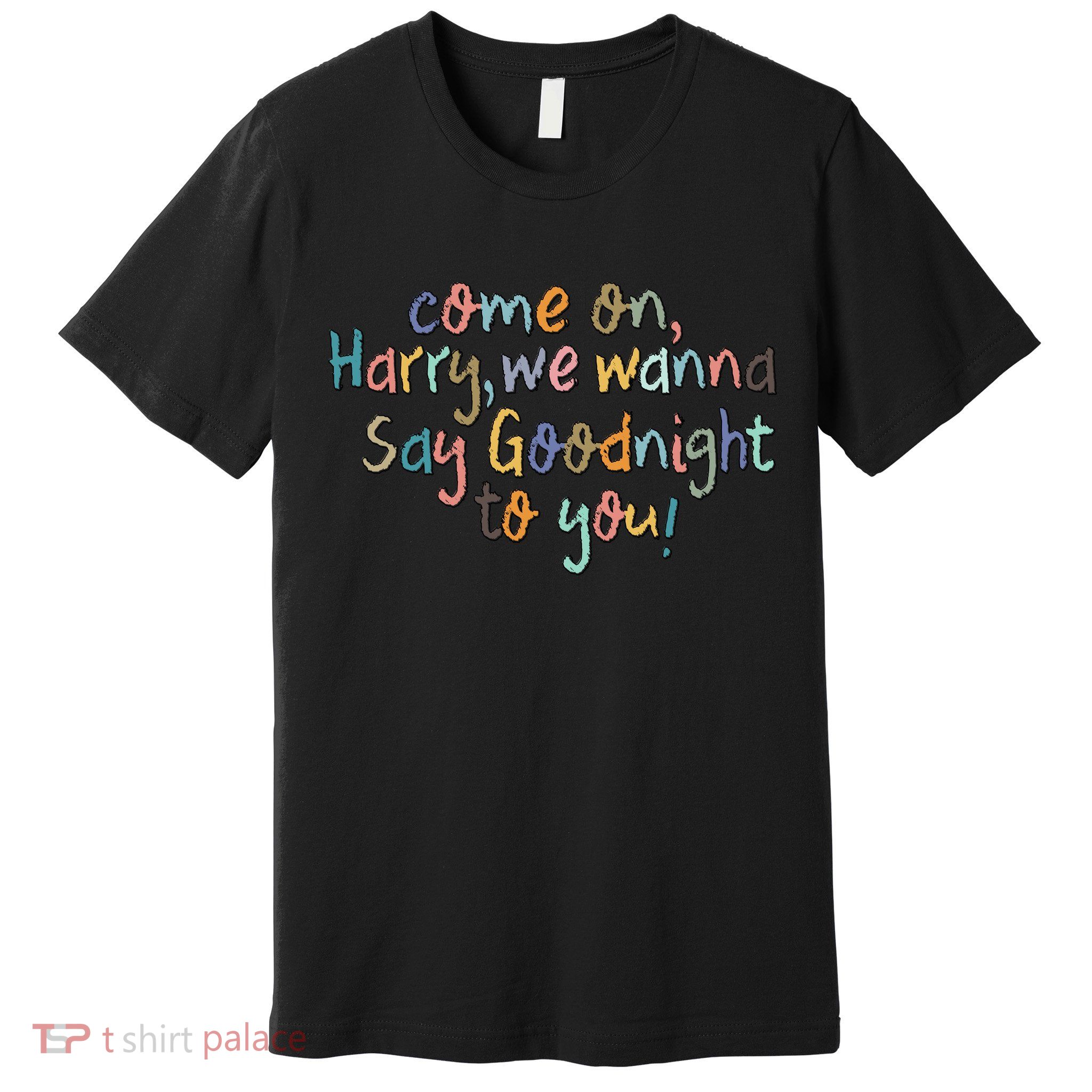 Come On, Harry, We Wanna Say Goodnight To You! As It Was Premium T-Shirt