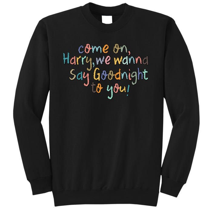 Come On, Harry, We Wanna Say Goodnight To You! As It Was Tall Sweatshirt