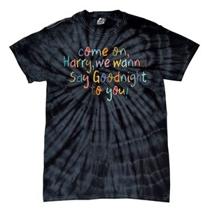 Come On, Harry, We Wanna Say Goodnight To You! As It Was Tie-Dye T-Shirt