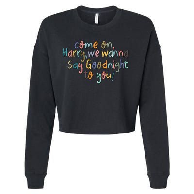 Come On, Harry, We Wanna Say Goodnight To You! As It Was Cropped Pullover Crew