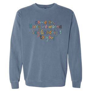 Come On, Harry, We Wanna Say Goodnight To You! As It Was Garment-Dyed Sweatshirt