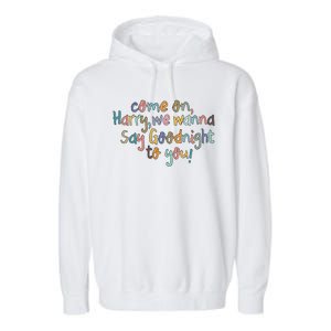 Come On, Harry, We Wanna Say Goodnight To You! As It Was Garment-Dyed Fleece Hoodie