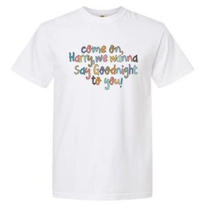 Come On, Harry, We Wanna Say Goodnight To You! As It Was Garment-Dyed Heavyweight T-Shirt