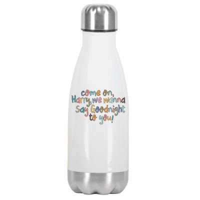 Come On, Harry, We Wanna Say Goodnight To You! As It Was Stainless Steel Insulated Water Bottle