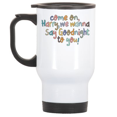 Come On, Harry, We Wanna Say Goodnight To You! As It Was Stainless Steel Travel Mug