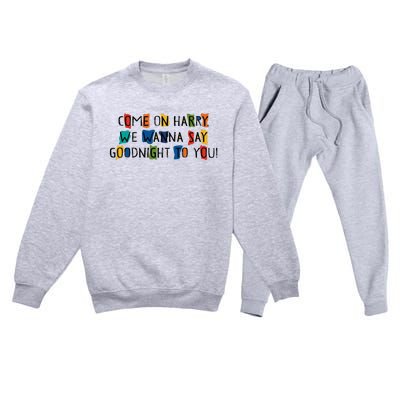 Come On Harry We Wanna Say Goodnight To You Premium Crewneck Sweatsuit Set