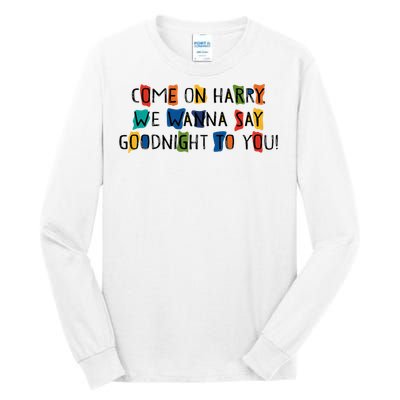 Come On Harry We Wanna Say Goodnight To You Tall Long Sleeve T-Shirt