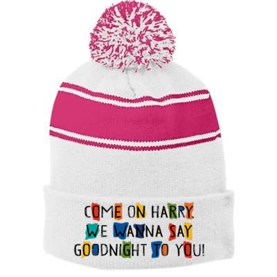 Come On Harry We Wanna Say Goodnight To You Stripe Pom Pom Beanie