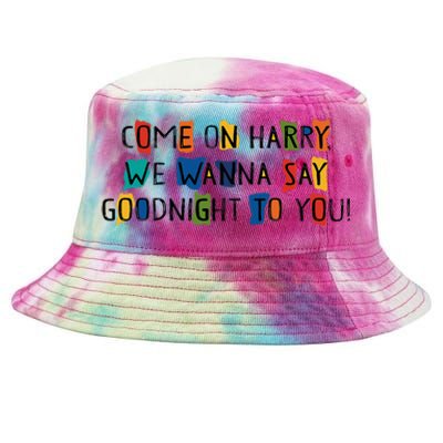 Come On Harry We Wanna Say Goodnight To You Tie-Dyed Bucket Hat