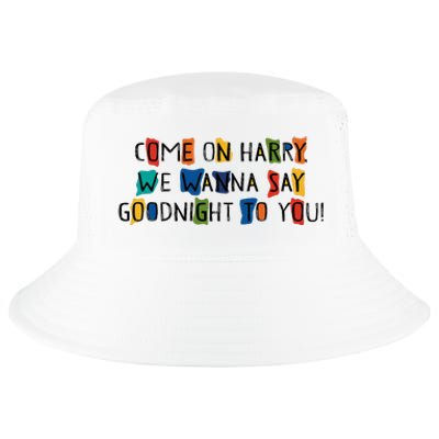 Come On Harry We Wanna Say Goodnight To You Cool Comfort Performance Bucket Hat