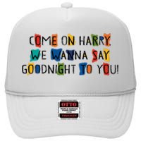 Come On Harry We Wanna Say Goodnight To You High Crown Mesh Back Trucker Hat