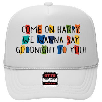 Come On Harry We Wanna Say Goodnight To You High Crown Mesh Back Trucker Hat