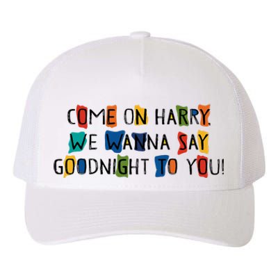 Come On Harry We Wanna Say Goodnight To You Yupoong Adult 5-Panel Trucker Hat