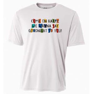 Come On Harry We Wanna Say Goodnight To You Cooling Performance Crew T-Shirt