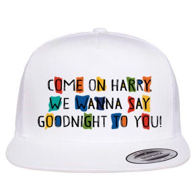 Come On Harry We Wanna Say Goodnight To You Flat Bill Trucker Hat