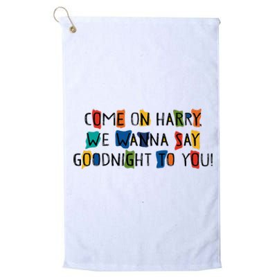 Come On Harry We Wanna Say Goodnight To You Platinum Collection Golf Towel