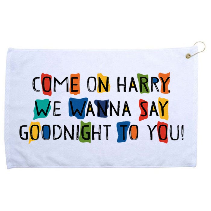 Come On Harry We Wanna Say Goodnight To You Grommeted Golf Towel