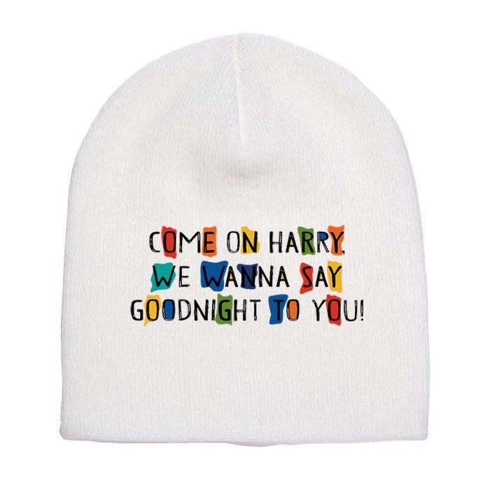 Come On Harry We Wanna Say Goodnight To You Short Acrylic Beanie