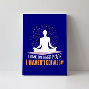 Come On Inner Peace I Haven't Got All Day Yoga Meditation Gift Canvas