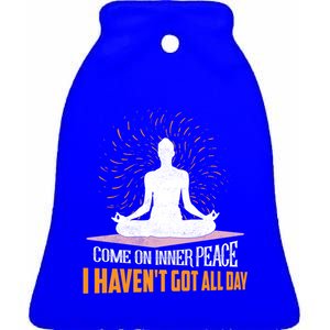 Come On Inner Peace I Haven't Got All Day Yoga Meditation Gift Ceramic Bell Ornament