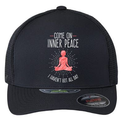 Come On Inner Peace I Havent Got All Day Funny Yoga Flexfit Unipanel Trucker Cap