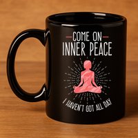 Come On Inner Peace I Havent Got All Day Funny Yoga 11oz C Handle Ceramic Mug