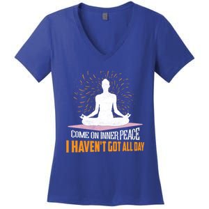 Come On Inner Peace I Havent Got All Day Yoga Meditation Meaningful Gift Women's V-Neck T-Shirt