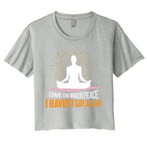 Come On Inner Peace I Havent Got All Day Yoga Meditation Meaningful Gift Women's Crop Top Tee