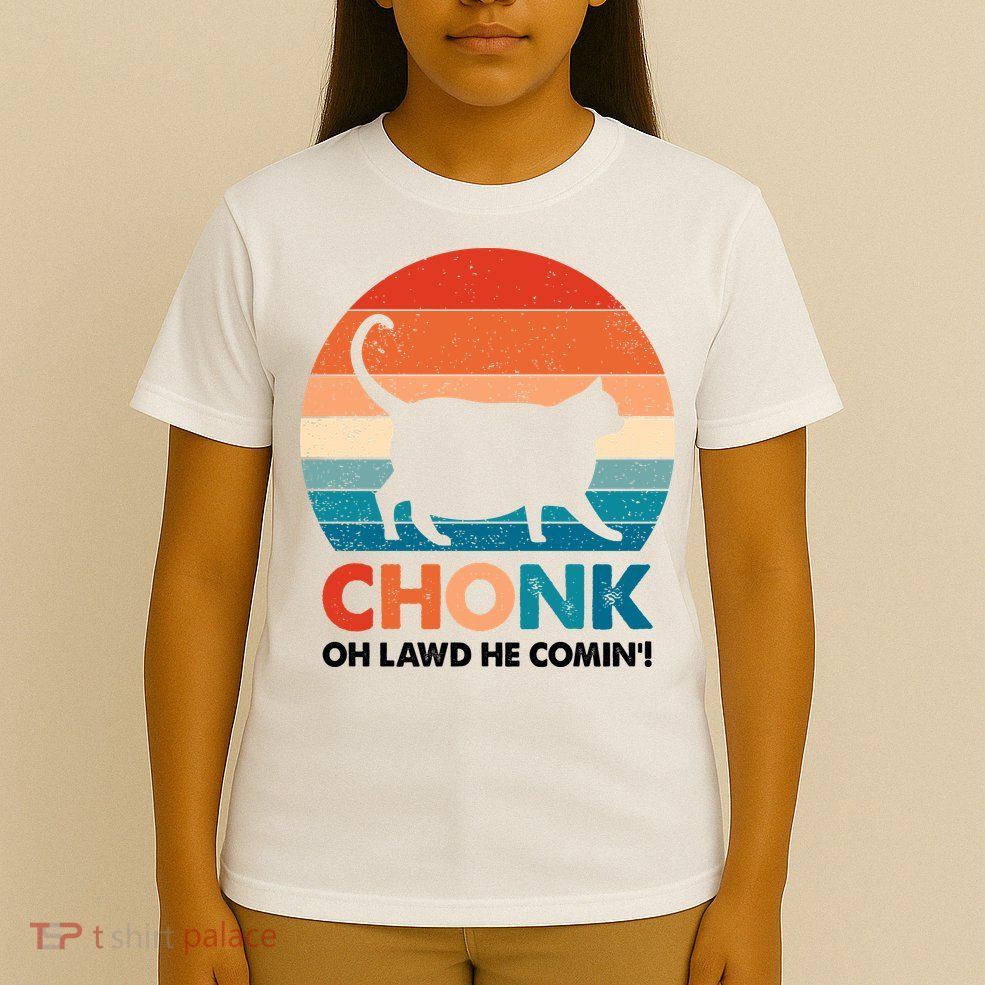 Chonk Oh Lawd He Comin Funny Fat Cat T-Shirt