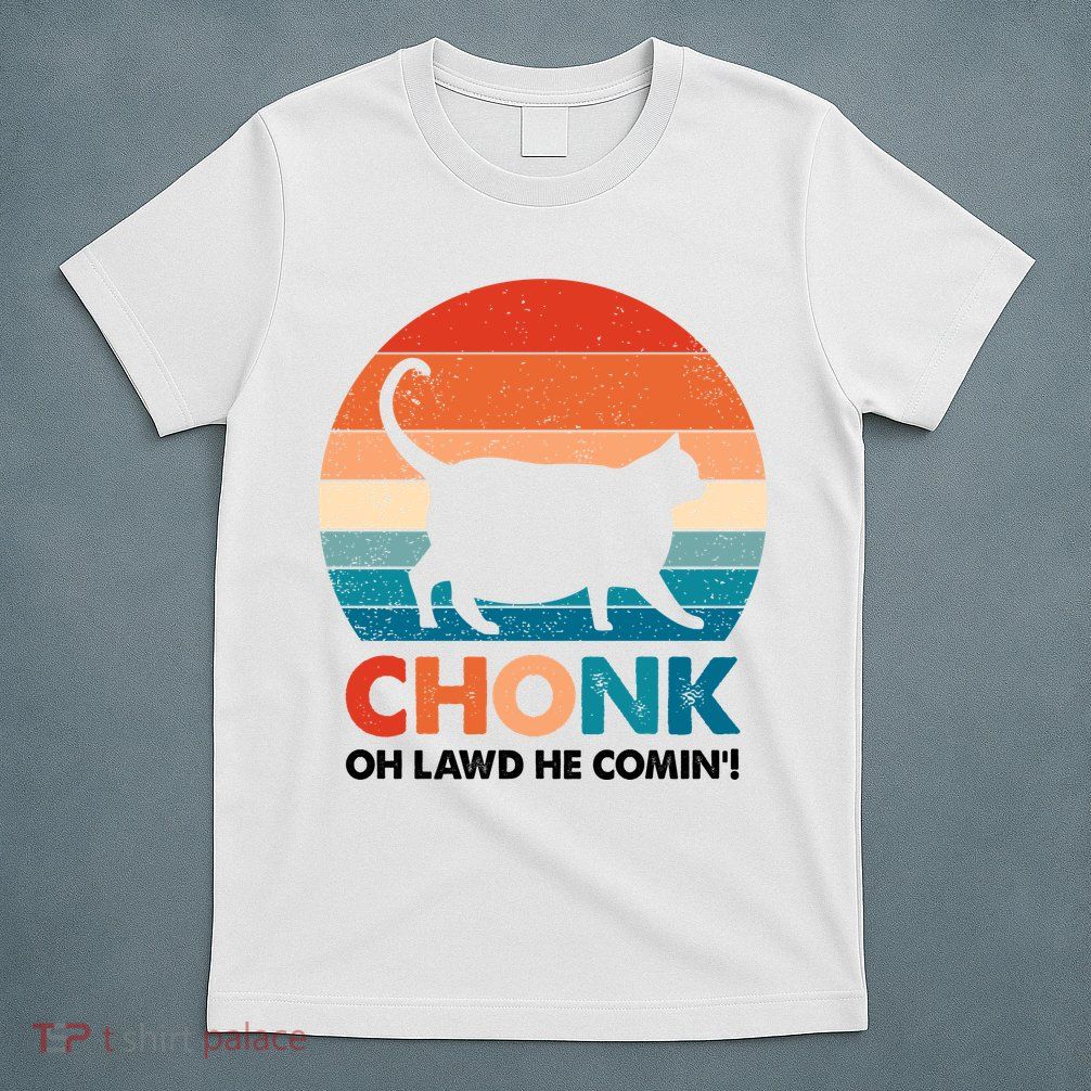 Chonk Oh Lawd He Comin Funny Fat Cat T-Shirt