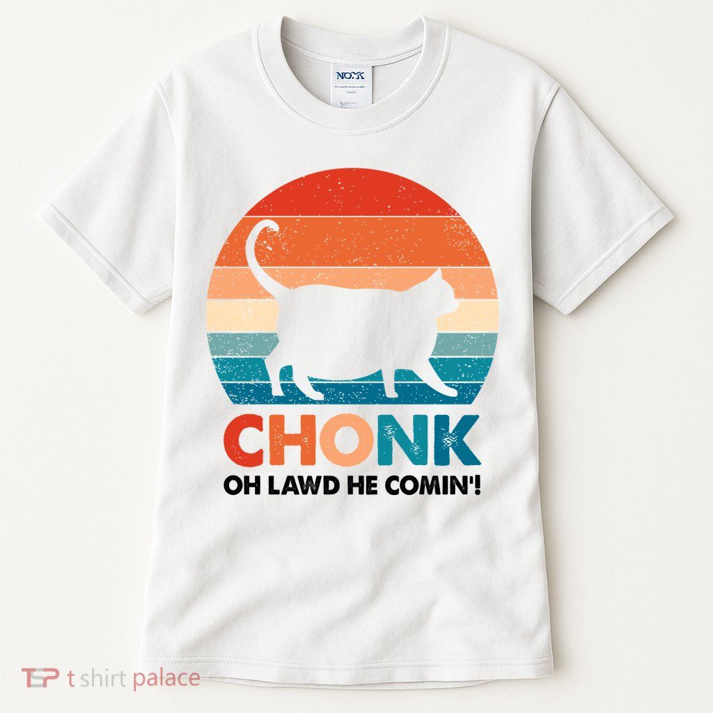 Chonk Oh Lawd He Comin Funny Fat Cat Tall T-Shirt