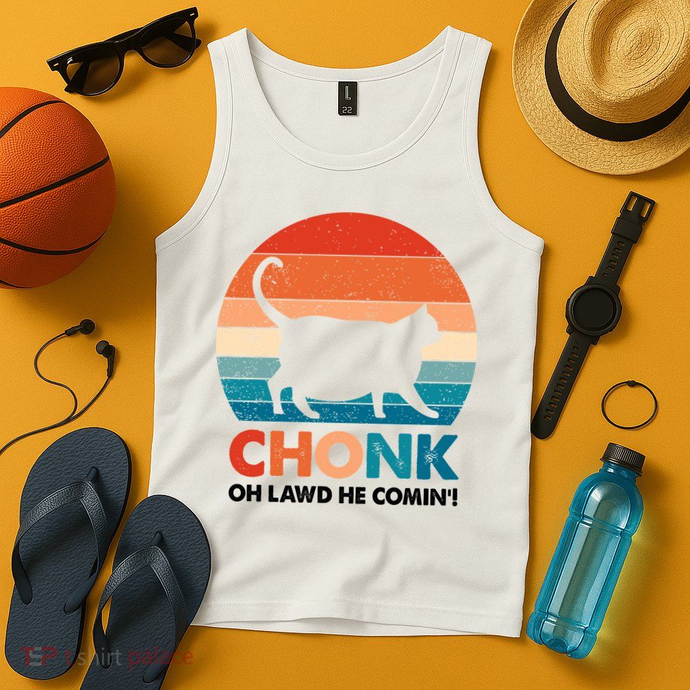 Chonk Oh Lawd He Comin Funny Fat Cat Tank Top