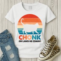 Chonk Oh Lawd He Comin Funny Fat Cat Womens T-Shirt
