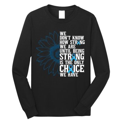 Colon Cancer Being Strong Is The Only Choice Long Sleeve Shirt